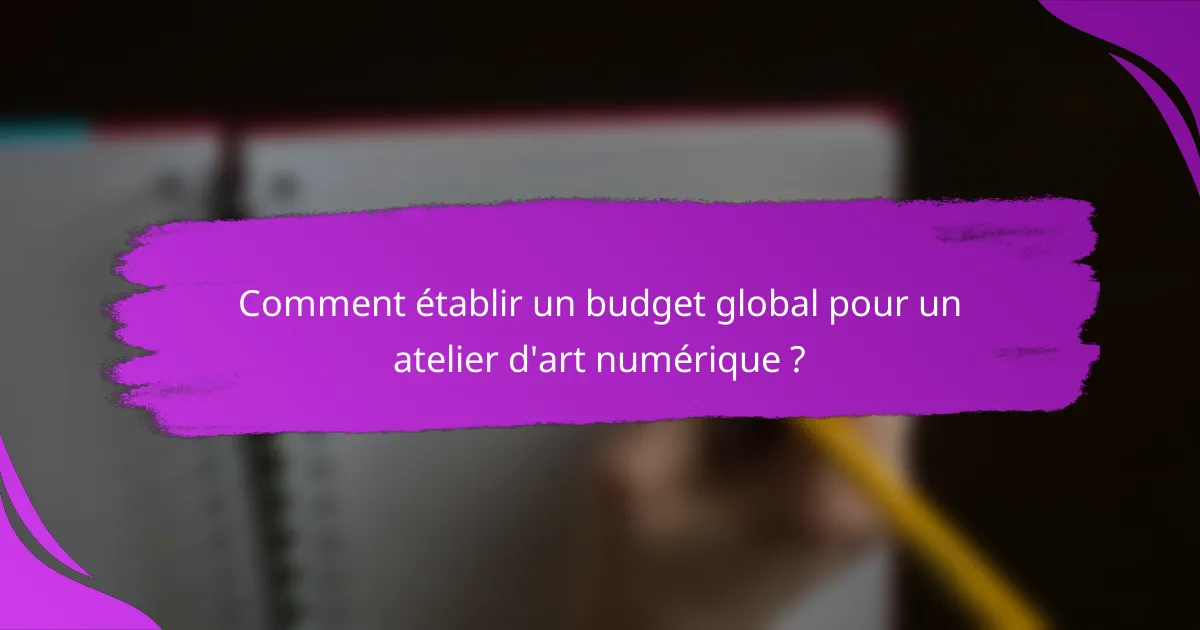 Comment établir un budget global pour un atelier d'art numérique ?