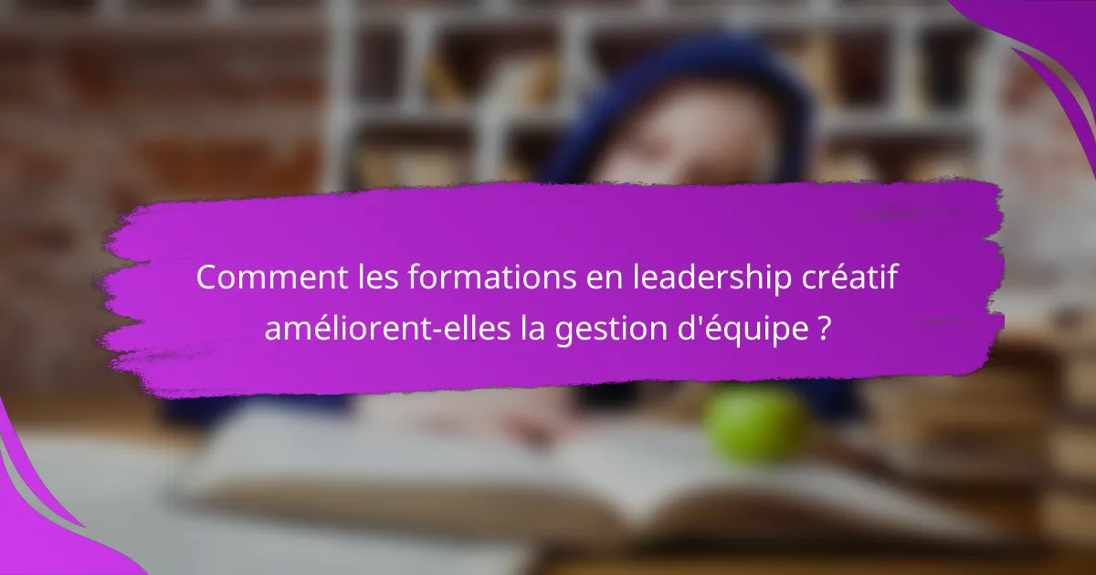 Comment les formations en leadership créatif améliorent-elles la gestion d'équipe ?