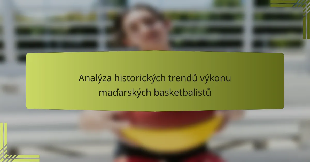 Analýza historických trendů výkonu maďarských basketbalistů