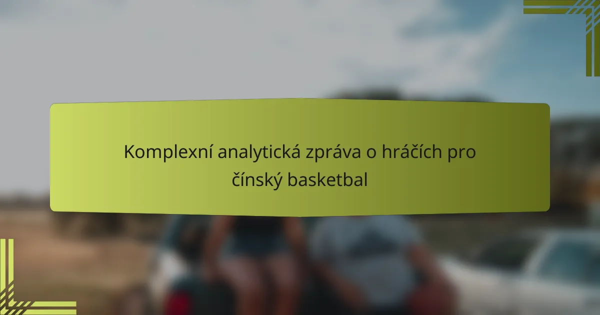 Komplexní analytická zpráva o hráčích pro čínský basketbal