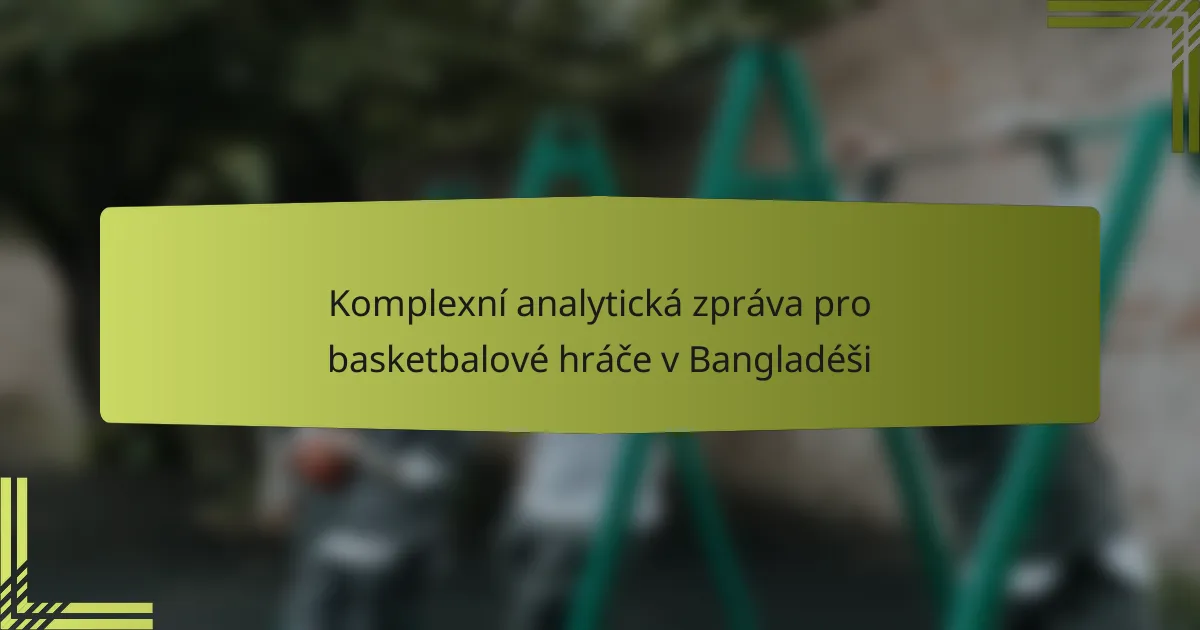 Komplexní analytická zpráva pro basketbalové hráče v Bangladéši