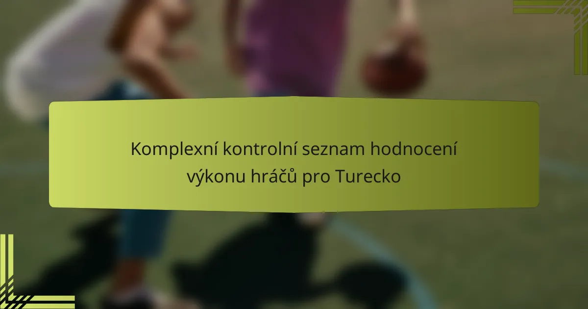 Komplexní kontrolní seznam hodnocení výkonu hráčů pro Turecko