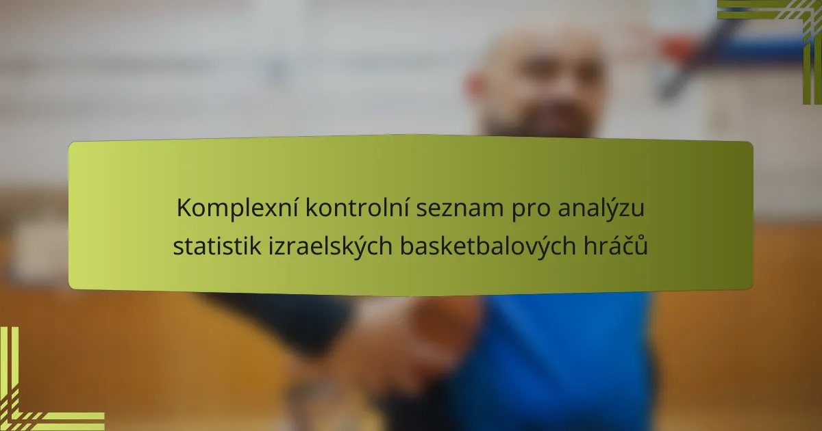 Komplexní kontrolní seznam pro analýzu statistik izraelských basketbalových hráčů
