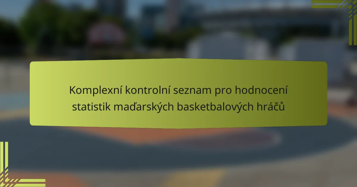 Komplexní kontrolní seznam pro hodnocení statistik maďarských basketbalových hráčů