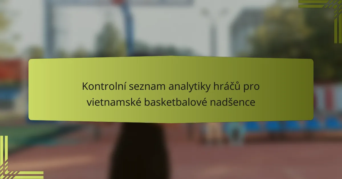 Kontrolní seznam analytiky hráčů pro vietnamské basketbalové nadšence