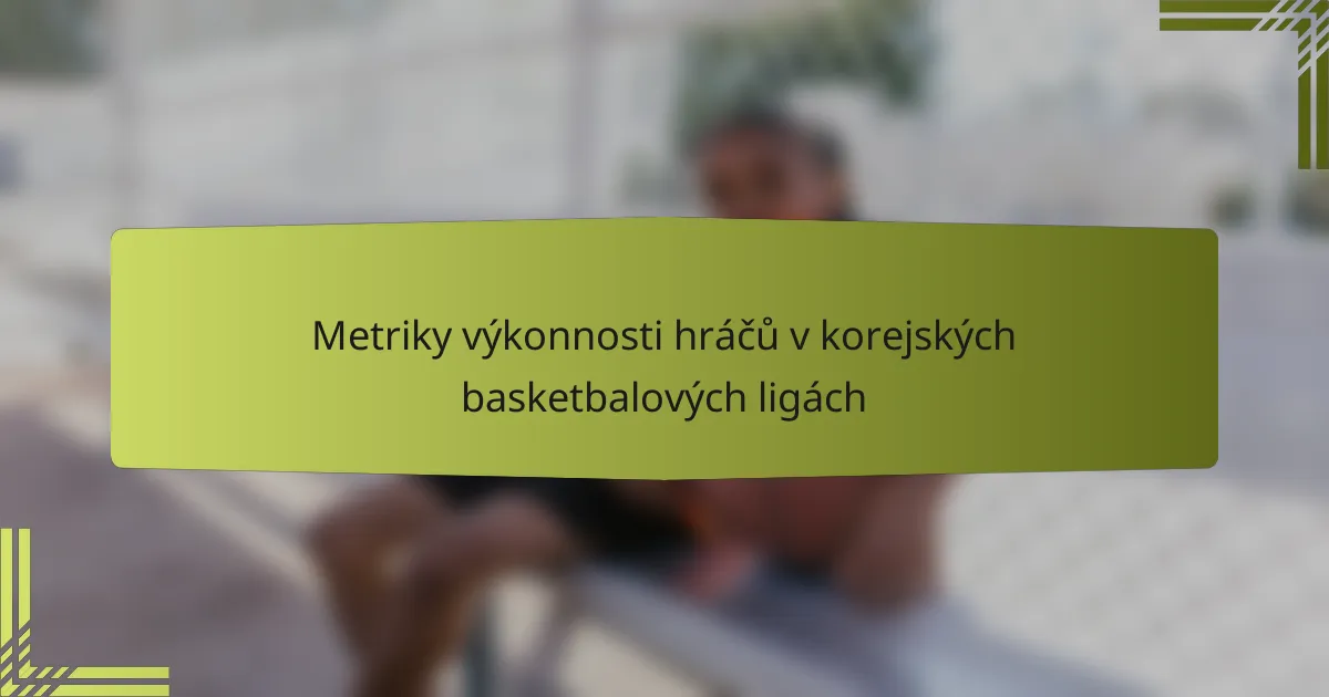 Metriky výkonnosti hráčů v korejských basketbalových ligách