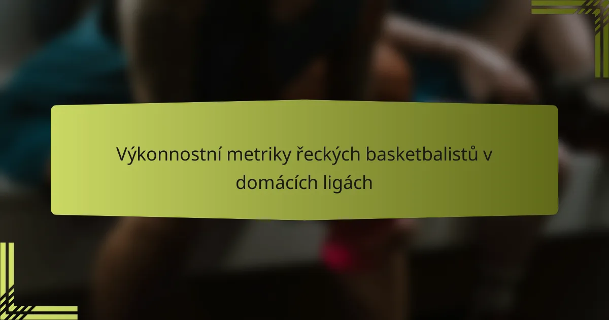 Výkonnostní metriky řeckých basketbalistů v domácích ligách
