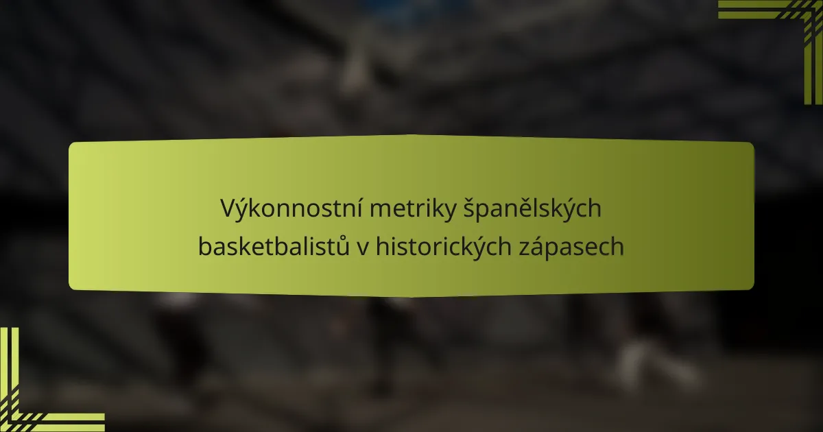 Výkonnostní metriky španělských basketbalistů v historických zápasech