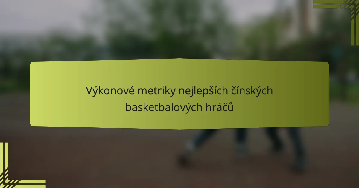 Výkonové metriky nejlepších čínských basketbalových hráčů