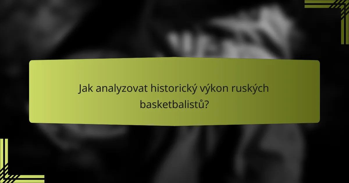 Jak analyzovat historický výkon ruských basketbalistů?
