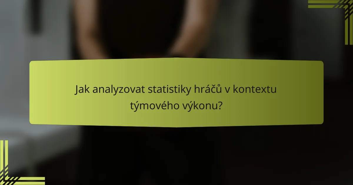 Jak analyzovat statistiky hráčů v kontextu týmového výkonu?