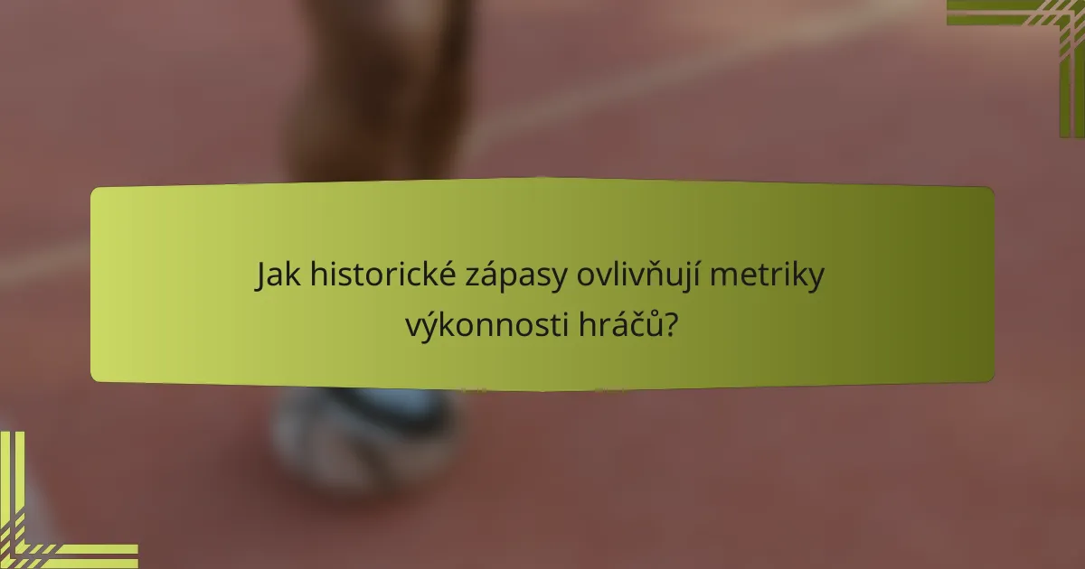 Jak historické zápasy ovlivňují metriky výkonnosti hráčů?