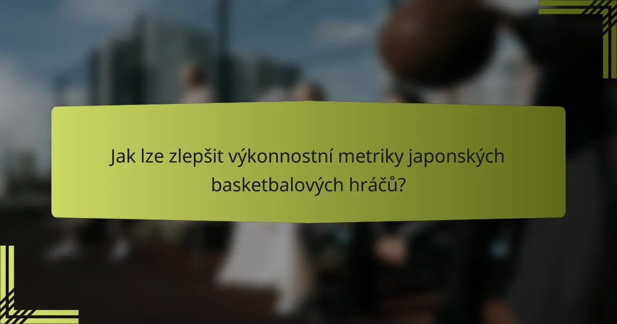 Jak lze zlepšit výkonnostní metriky japonských basketbalových hráčů?