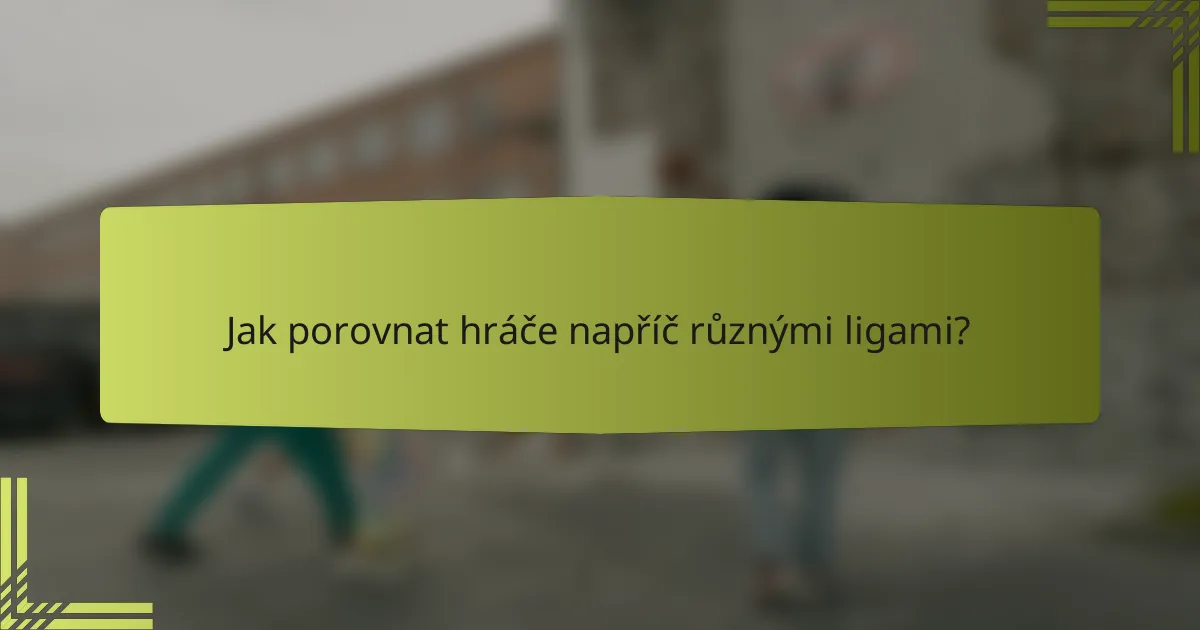 Jak porovnat hráče napříč různými ligami?