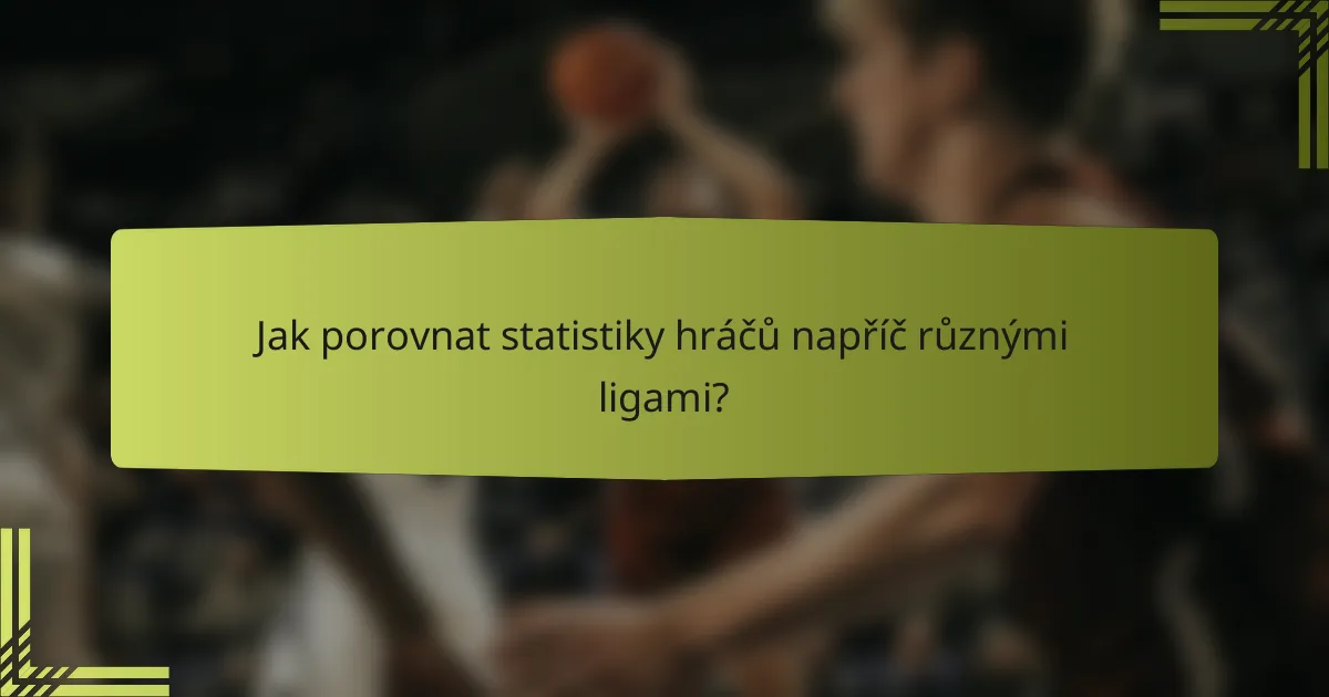 Jak porovnat statistiky hráčů napříč různými ligami?