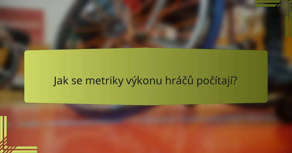 Jak se metriky výkonu hráčů počítají?