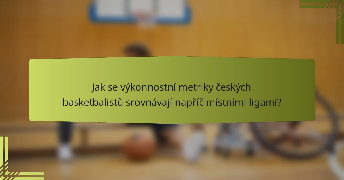 Jak se výkonnostní metriky českých basketbalistů srovnávají napříč místními ligami?