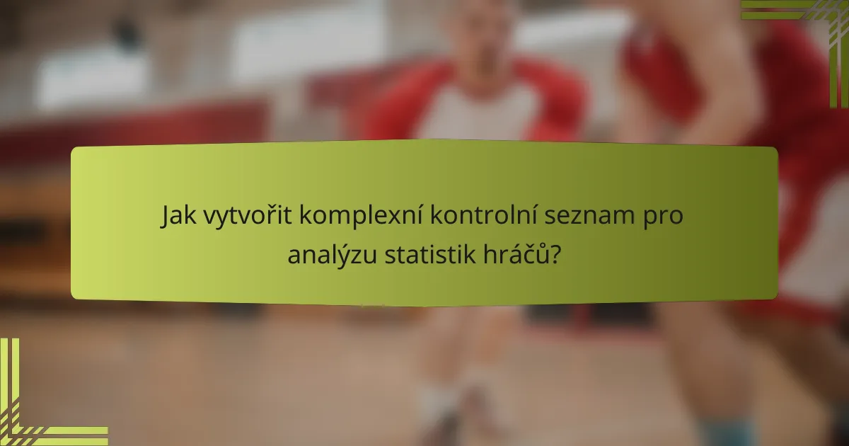 Jak vytvořit komplexní kontrolní seznam pro analýzu statistik hráčů?
