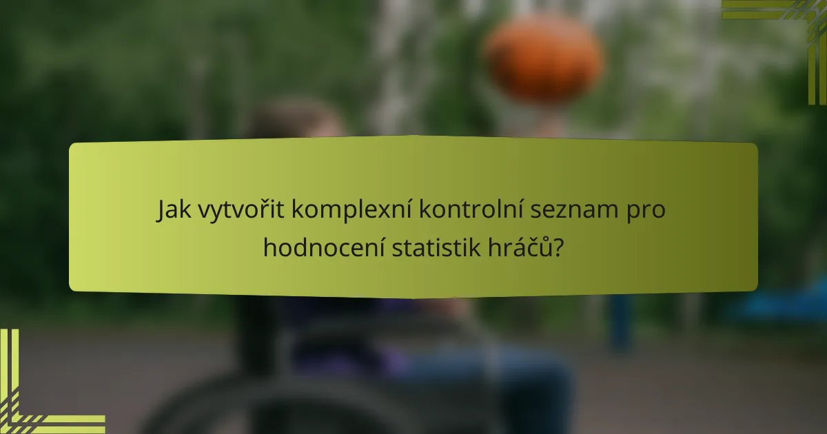 Jak vytvořit komplexní kontrolní seznam pro hodnocení statistik hráčů?