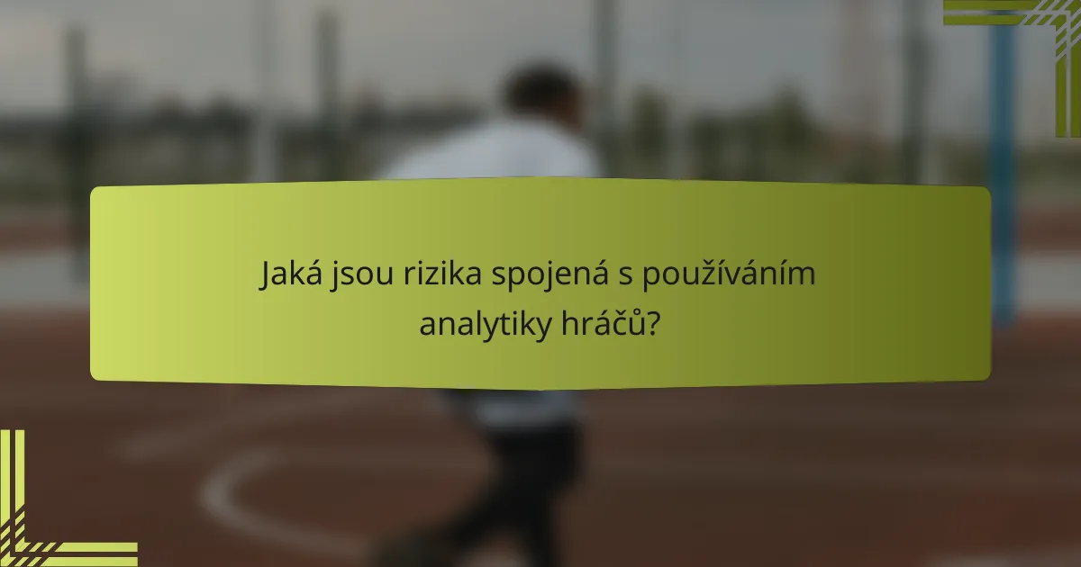 Jaká jsou rizika spojená s používáním analytiky hráčů?