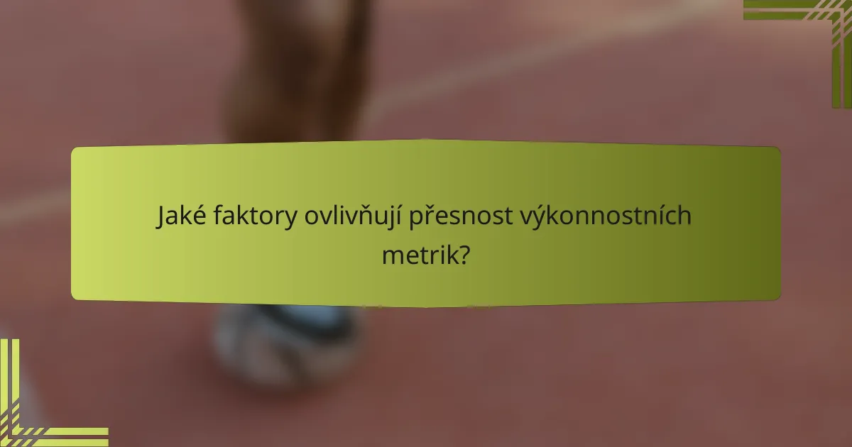 Jaké faktory ovlivňují přesnost výkonnostních metrik?