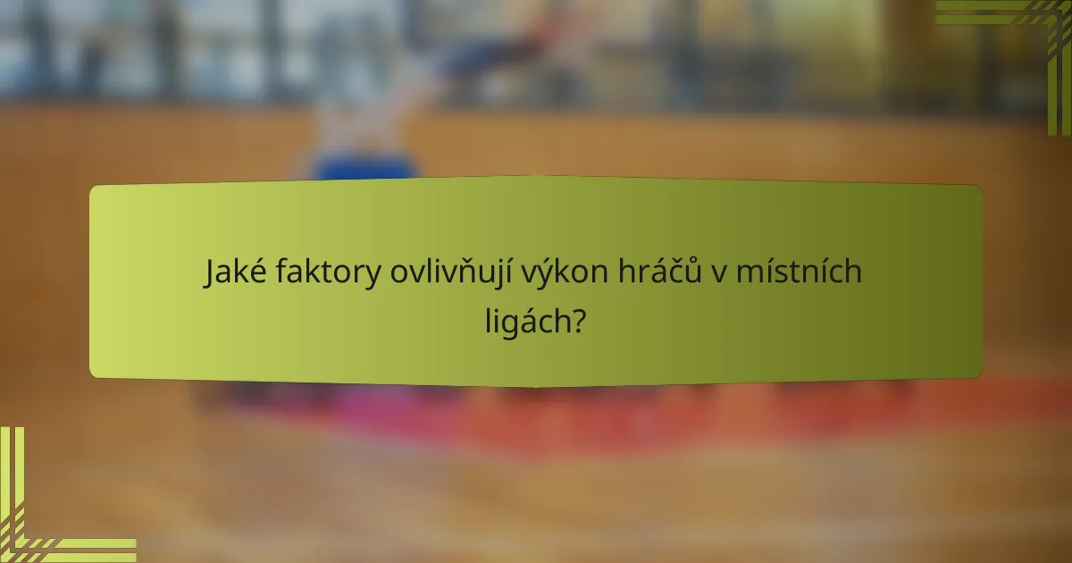 Jaké faktory ovlivňují výkon hráčů v místních ligách?