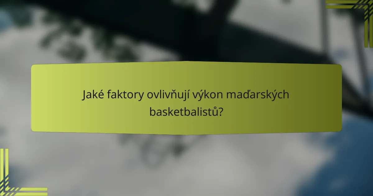 Jaké faktory ovlivňují výkon maďarských basketbalistů?
