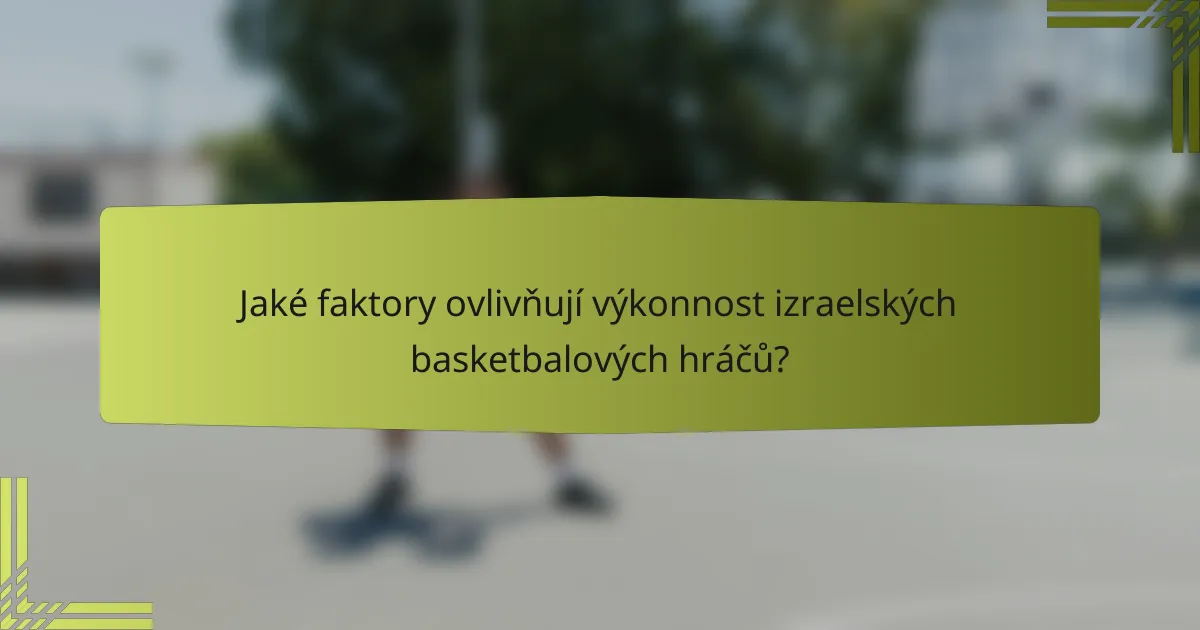 Jaké faktory ovlivňují výkonnost izraelských basketbalových hráčů?