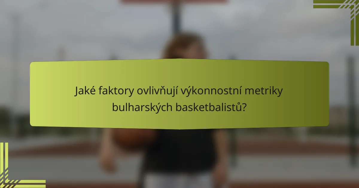 Jaké faktory ovlivňují výkonnostní metriky bulharských basketbalistů?