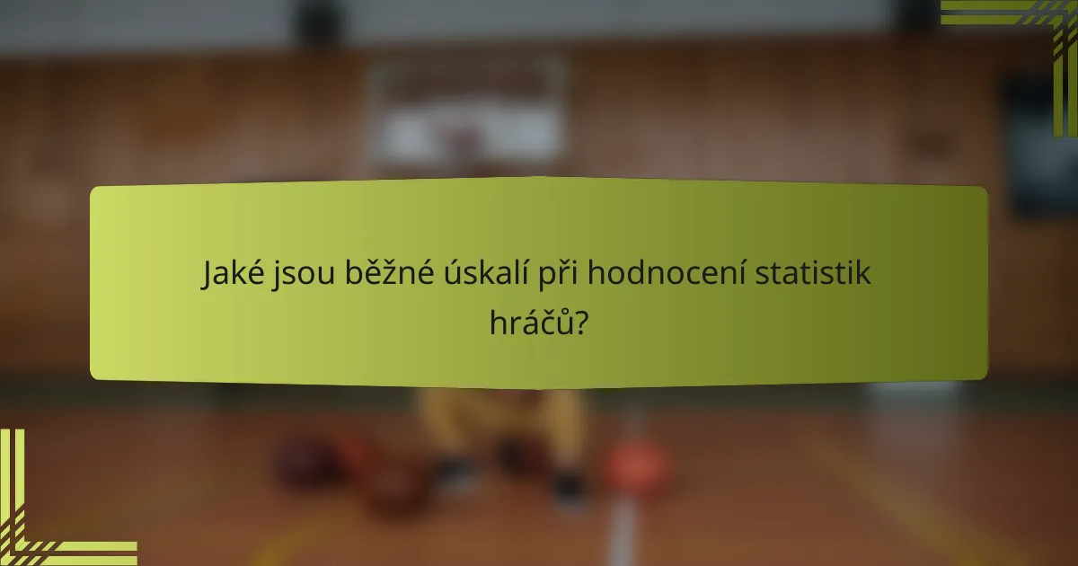 Jaké jsou běžné úskalí při hodnocení statistik hráčů?