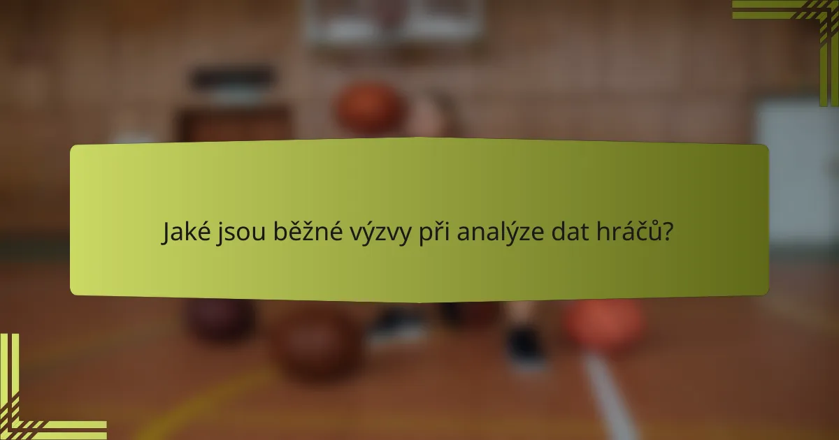 Jaké jsou běžné výzvy při analýze dat hráčů?