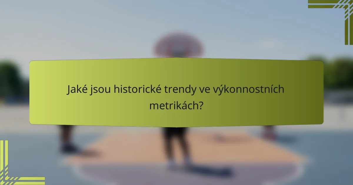 Jaké jsou historické trendy ve výkonnostních metrikách?