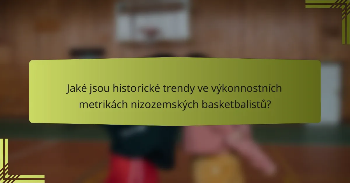 Jaké jsou historické trendy ve výkonnostních metrikách nizozemských basketbalistů?