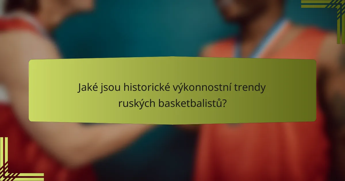 Jaké jsou historické výkonnostní trendy ruských basketbalistů?