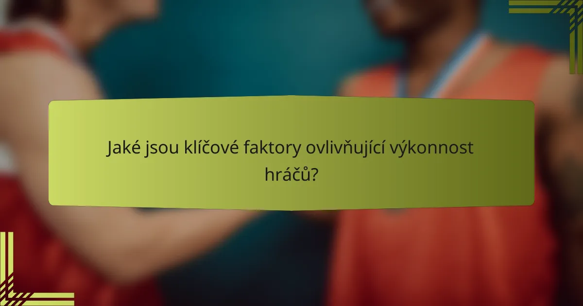 Jaké jsou klíčové faktory ovlivňující výkonnost hráčů?