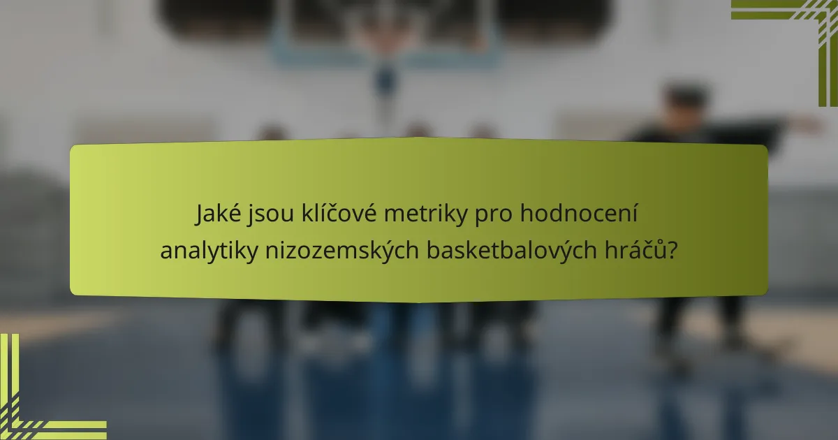 Jaké jsou klíčové metriky pro hodnocení analytiky nizozemských basketbalových hráčů?