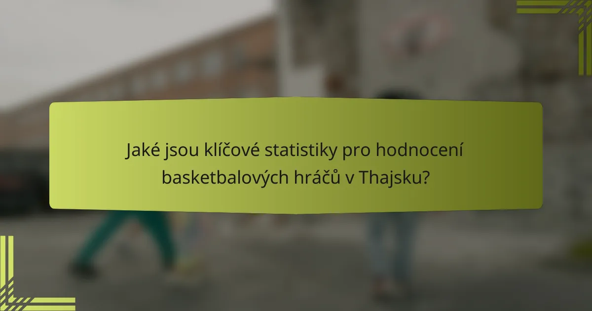 Jaké jsou klíčové statistiky pro hodnocení basketbalových hráčů v Thajsku?