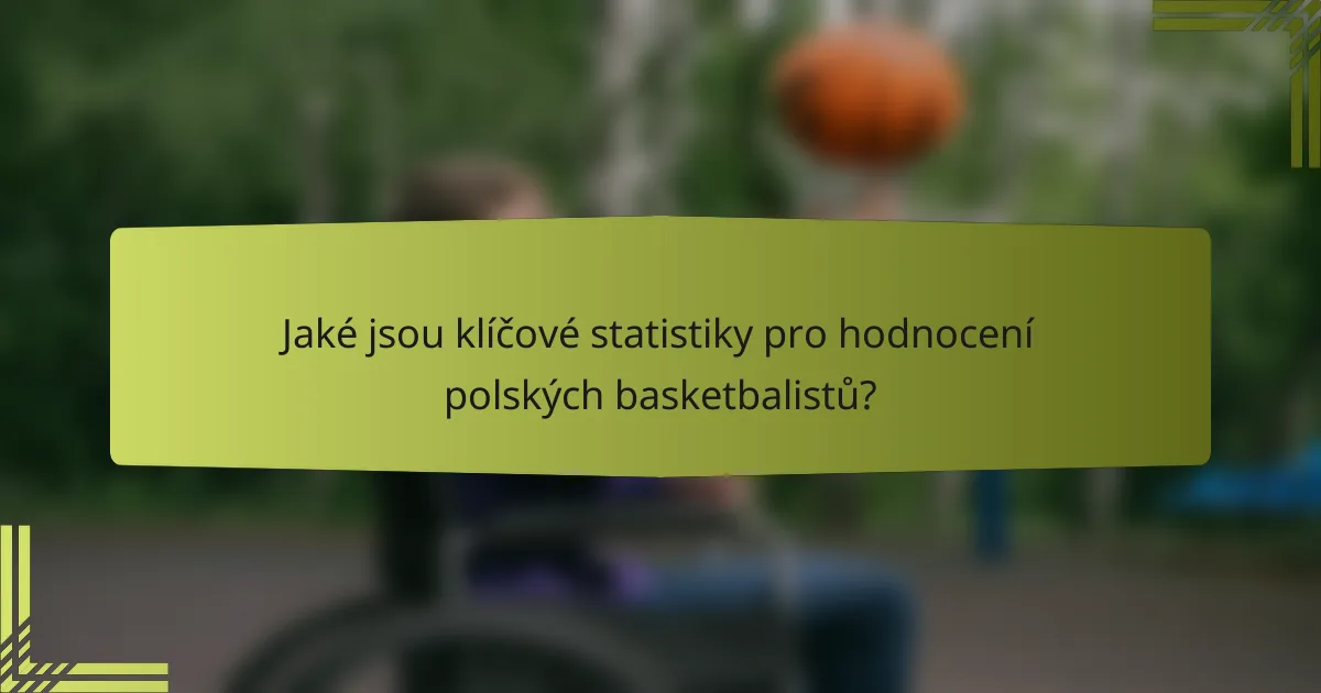 Jaké jsou klíčové statistiky pro hodnocení polských basketbalistů?