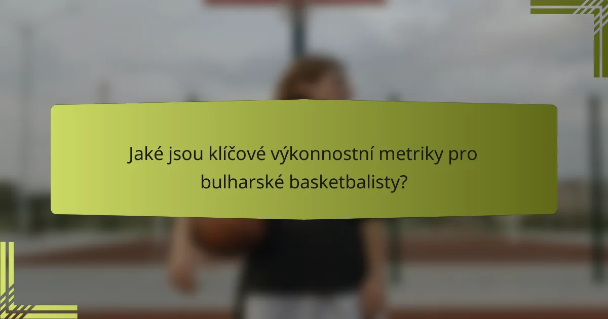 Jaké jsou klíčové výkonnostní metriky pro bulharské basketbalisty?