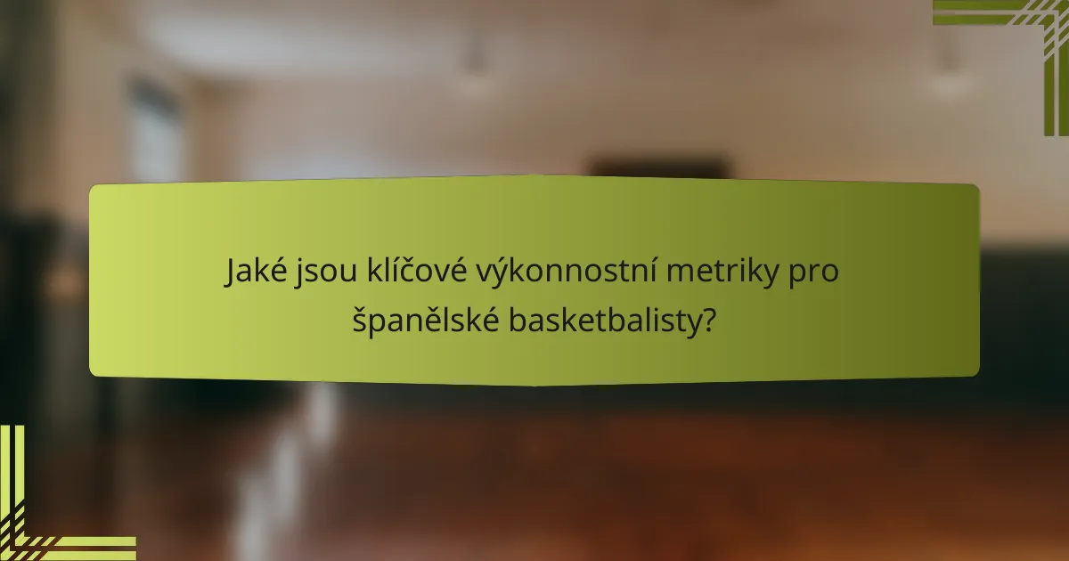 Jaké jsou klíčové výkonnostní metriky pro španělské basketbalisty?