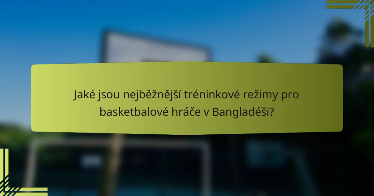 Jaké jsou nejběžnější tréninkové režimy pro basketbalové hráče v Bangladéši?