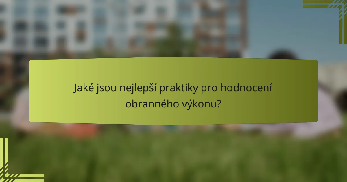 Jaké jsou nejlepší praktiky pro hodnocení obranného výkonu?