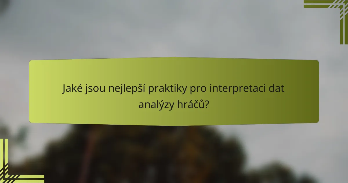 Jaké jsou nejlepší praktiky pro interpretaci dat analýzy hráčů?
