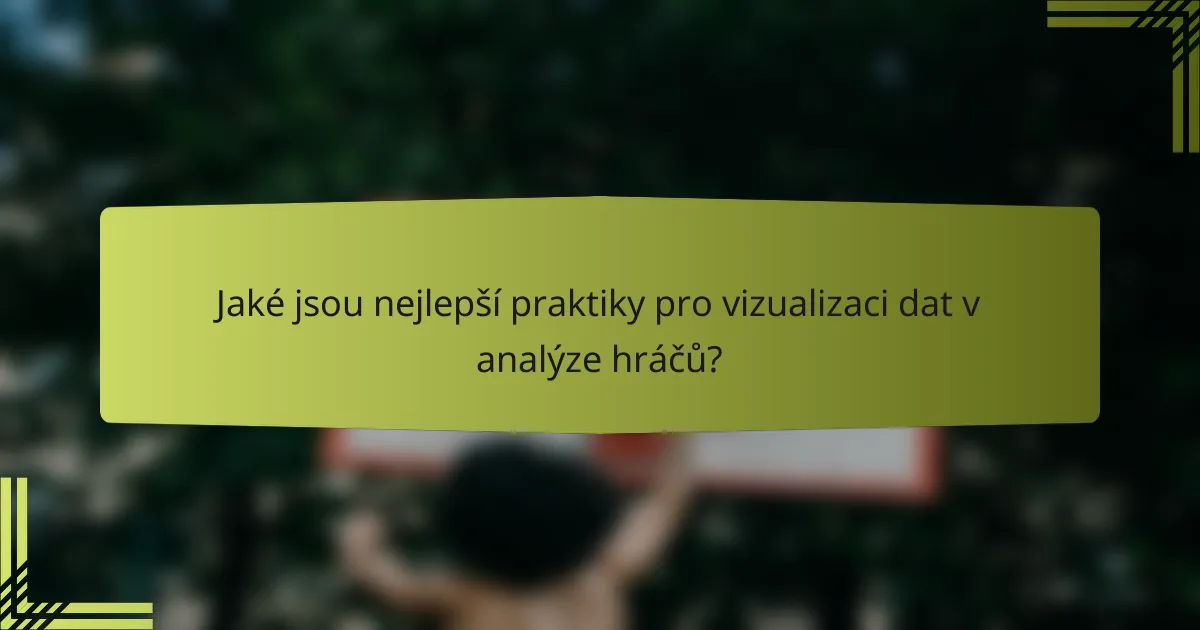 Jaké jsou nejlepší praktiky pro vizualizaci dat v analýze hráčů?
