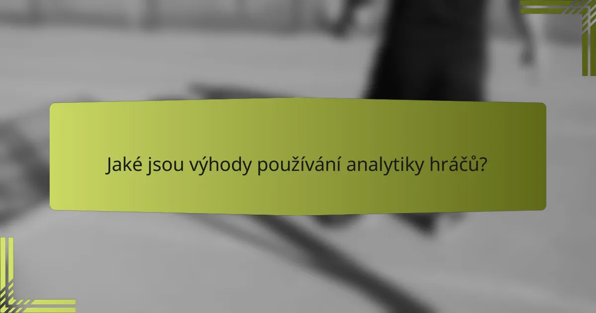 Jaké jsou výhody používání analytiky hráčů?