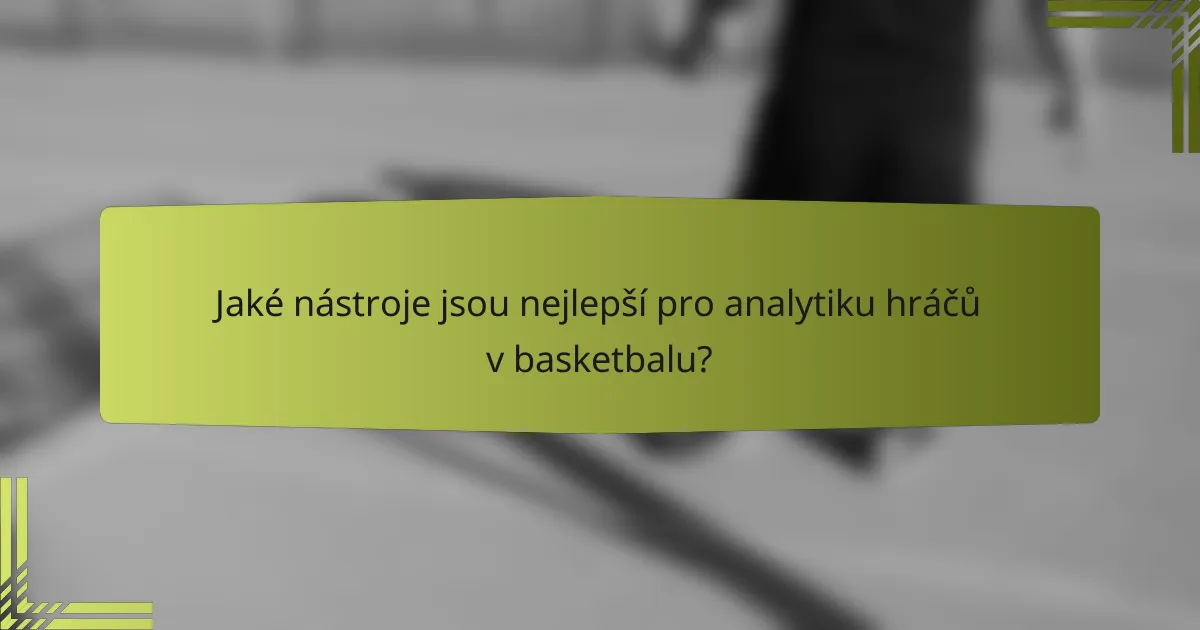 Jaké nástroje jsou nejlepší pro analytiku hráčů v basketbalu?