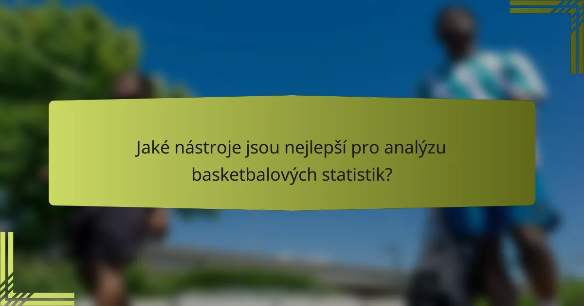 Jaké nástroje jsou nejlepší pro analýzu basketbalových statistik?