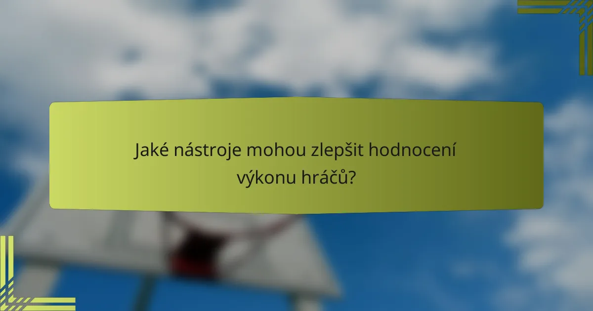 Jaké nástroje mohou zlepšit hodnocení výkonu hráčů?