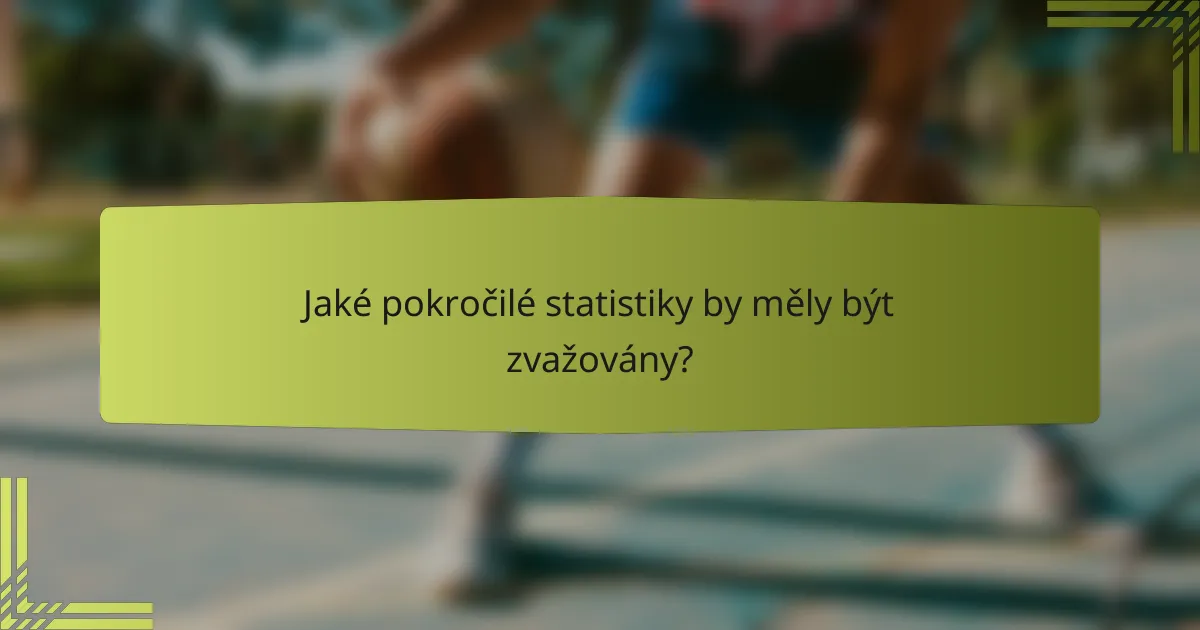 Jaké pokročilé statistiky by měly být zvažovány?
