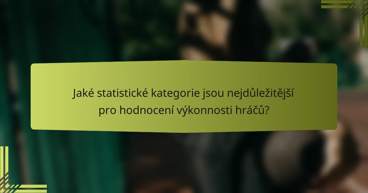 Jaké statistické kategorie jsou nejdůležitější pro hodnocení výkonnosti hráčů?